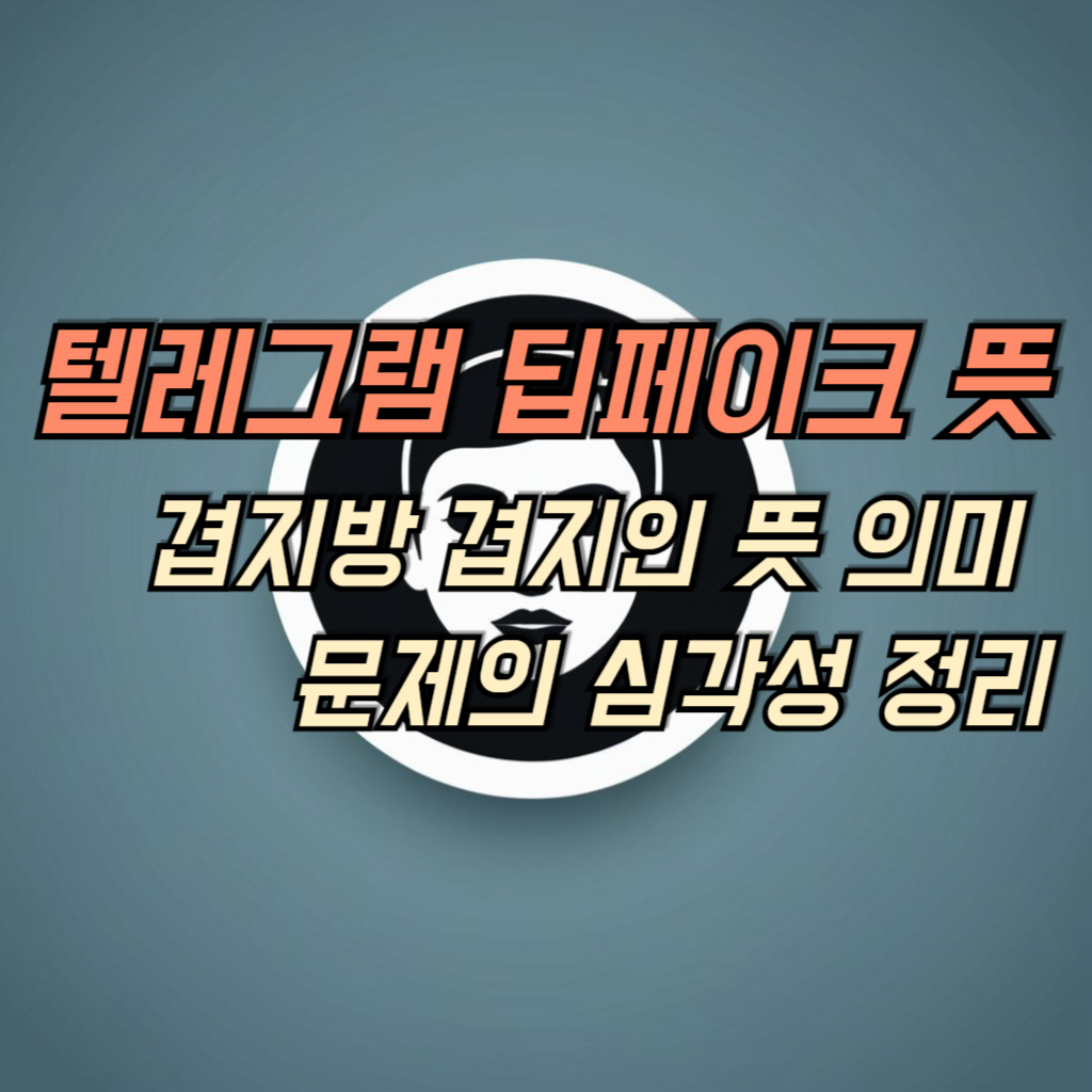 텔레그램 딥페이크 뜻 겹지방 겹지인 뜻  의미 썸네일 사진